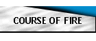 COURSE OF FIRE