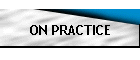 ON PRACTICE